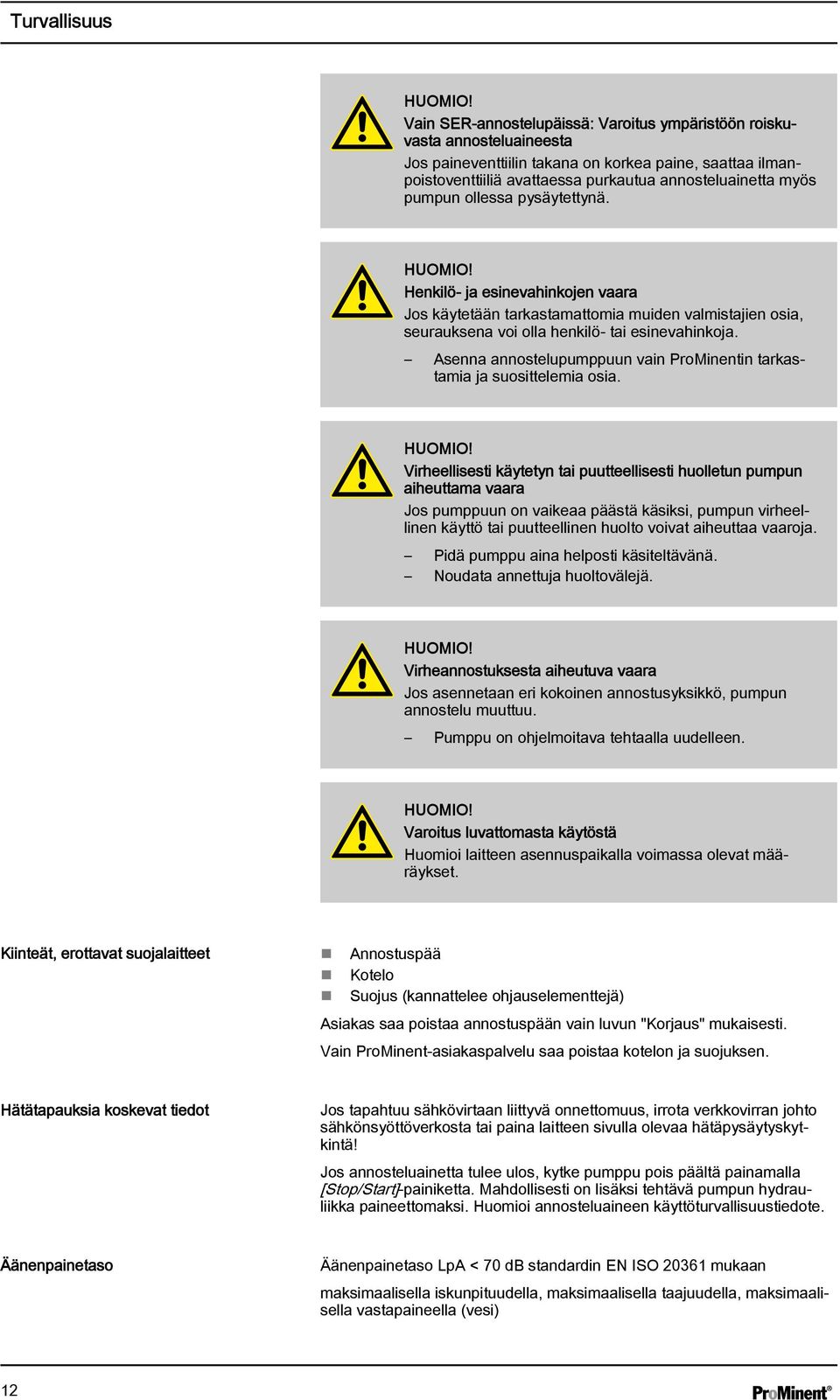 pumpun ollessa pysäytettynä. HUOMIO! Henkilö- ja esinevahinkojen vaara Jos käytetään tarkastamattomia muiden valmistajien osia, seurauksena voi olla henkilö- tai esinevahinkoja.