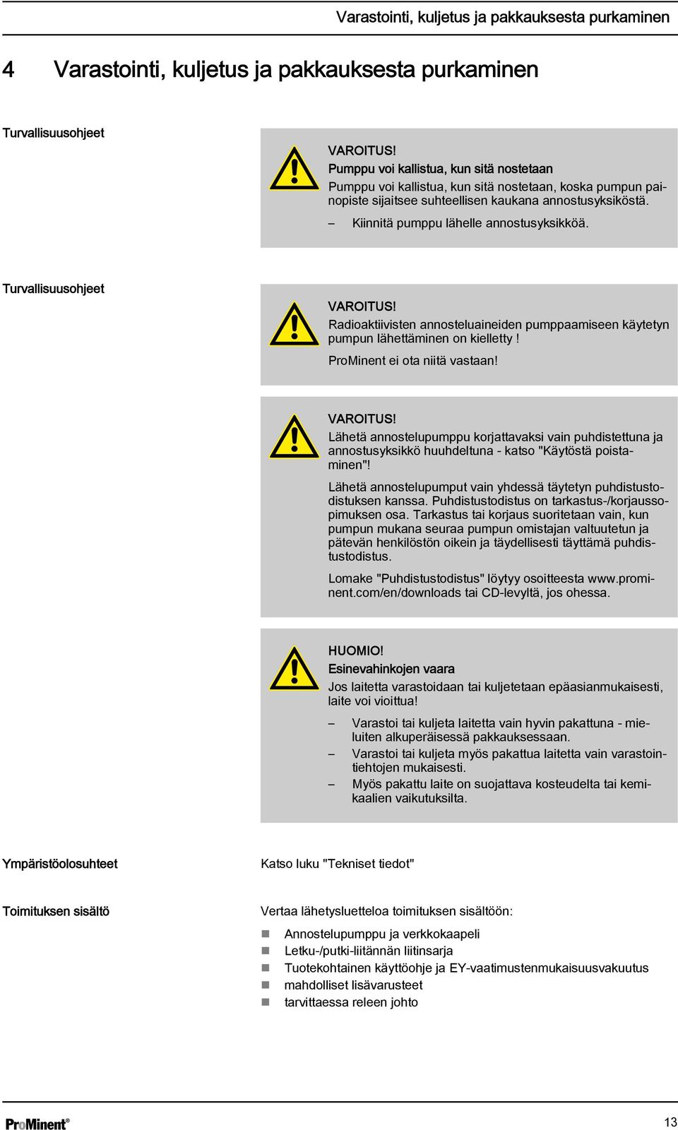 Turvallisuusohjeet VAROITUS! Radioaktiivisten annosteluaineiden pumppaamiseen käytetyn pumpun lähettäminen on kielletty! rominent ei ota niitä vastaan! VAROITUS! Lähetä annostelupumppu korjattavaksi vain puhdistettuna ja annostusyksikkö huuhdeltuna - katso "Käytöstä poistaminen"!