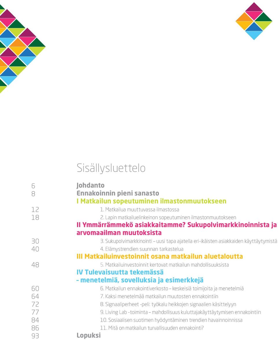 Sukupolvimarkkinointi uusi tapa ajatella eri-ikäisten asiakkaiden käyttäytymistä 4. Elämystrendien suunnan tarkastelua III Matkailuinvestoinnit osana matkailun aluetaloutta 5.