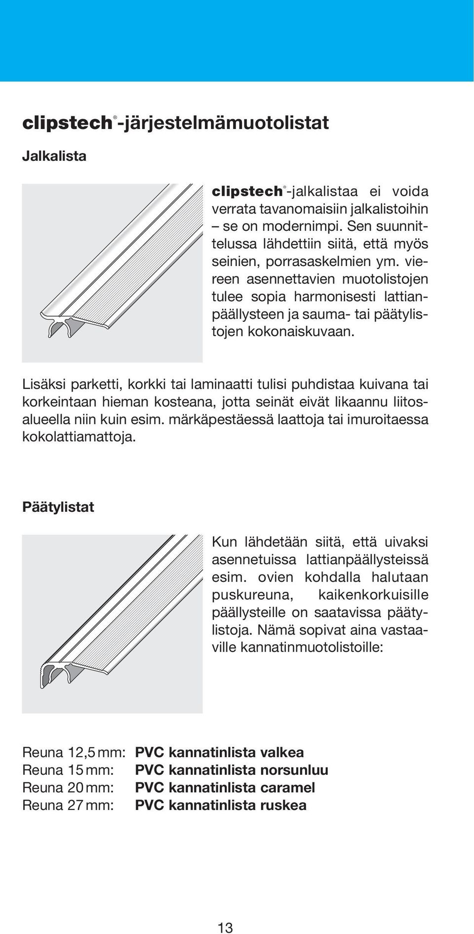 Lisäksi parketti, korkki tai laminaatti tulisi puhdistaa kuivana tai korkeintaan hieman kosteana, jotta seinät eivät likaannu liitosalueella niin kuin esim.
