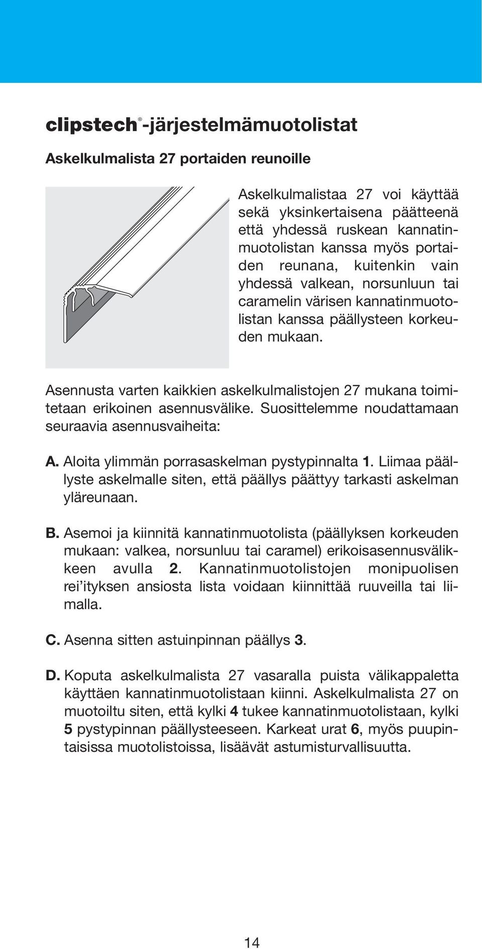Asennusta varten kaikkien askelkulmalistojen 27 mukana toimitetaan erikoinen asennusvälike. Suosittelemme noudattamaan seuraavia asennusvaiheita: A. Aloita ylimmän porrasaskelman pystypinnalta 1.