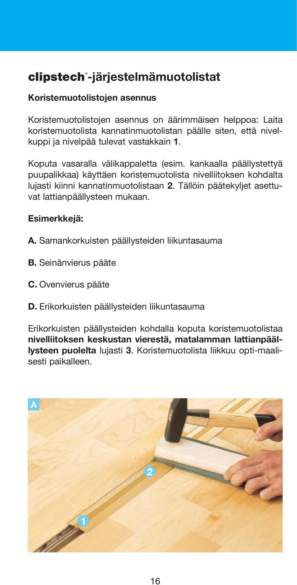Tällöin päätekyljet asettuvat lattianpäällysteen mukaan. Esimerkkejä: A. Samankorkuisten päällysteiden liikuntasauma B. Seinänvierus pääte C. Ovenvierus pääte D.