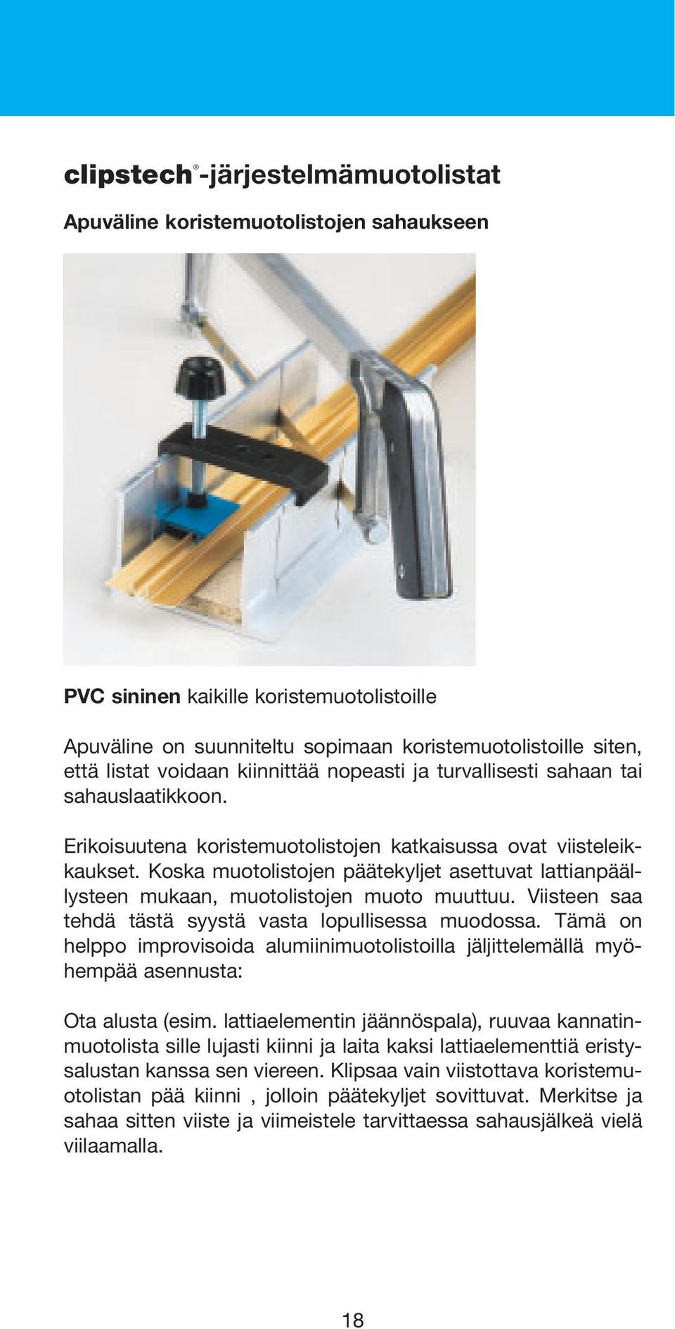 Koska muotolistojen päätekyljet asettuvat lattianpäällysteen mukaan, muotolistojen muoto muuttuu. Viisteen saa tehdä tästä syystä vasta lopullisessa muodossa.
