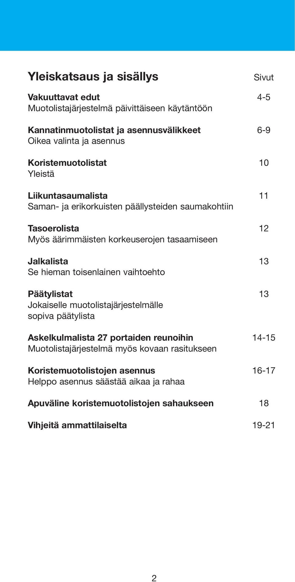 Jalkalista 13 Se hieman toisenlainen vaihtoehto Päätylistat 13 Jokaiselle muotolistajärjestelmälle sopiva päätylista Askelkulmalista 27 portaiden reunoihin 14-15