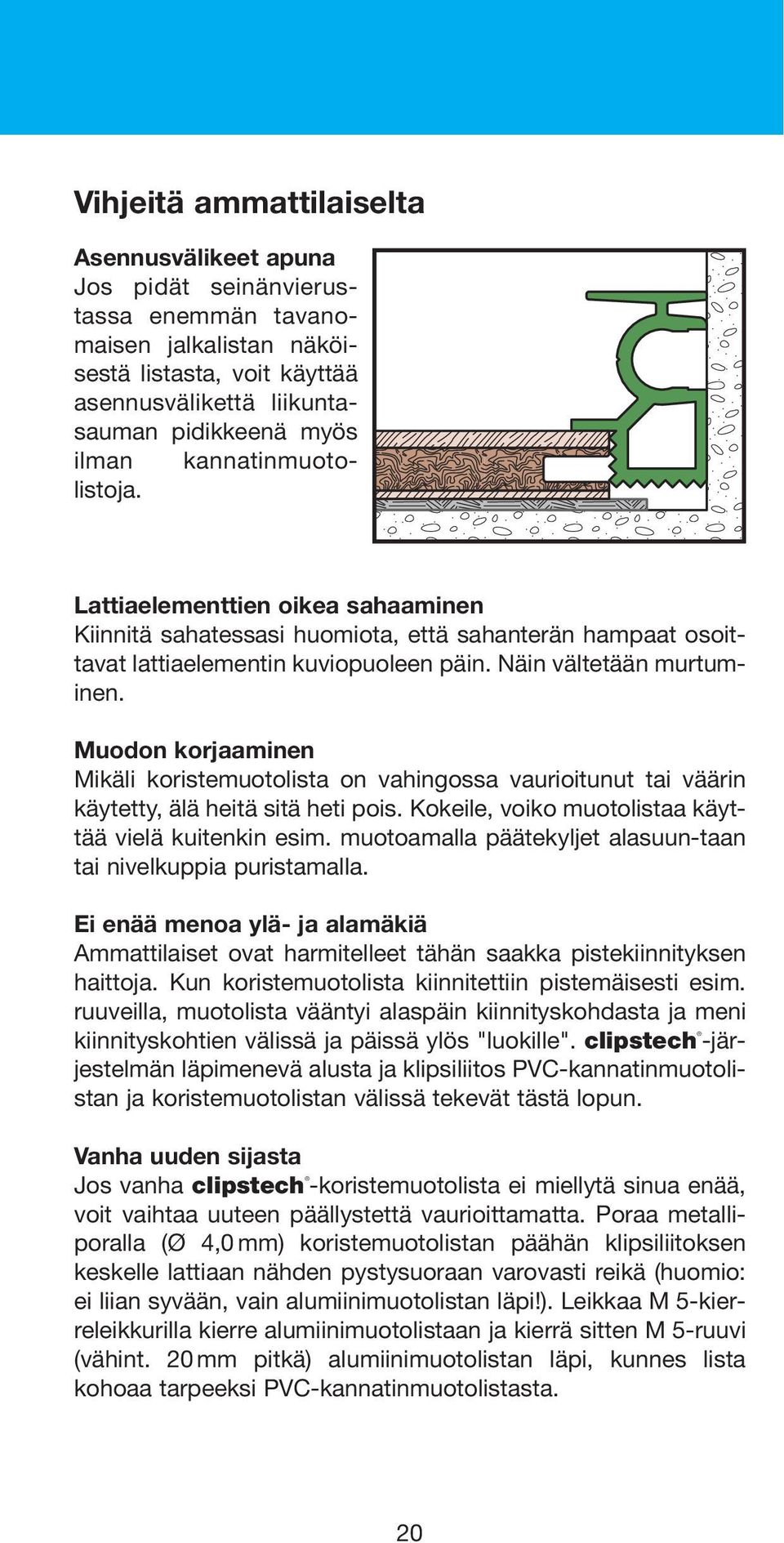 Muodon korjaaminen Mikäli koristemuotolista on vahingossa vaurioitunut tai väärin käytetty, älä heitä sitä heti pois. Kokeile, voiko muotolistaa käyttää vielä kuitenkin esim.
