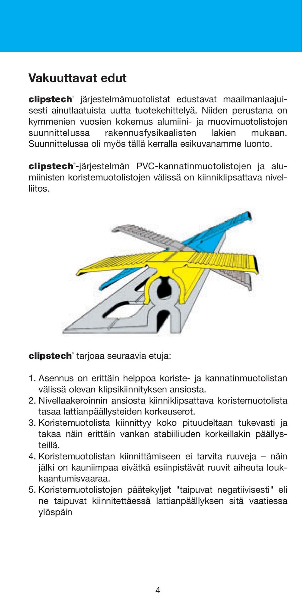 clipstech -järjestelmän PVC-kannatinmuotolistojen ja alumiinisten koristemuotolistojen välissä on kiinniklipsattava nivelliitos. clipstech tarjoaa seuraavia etuja: 1.