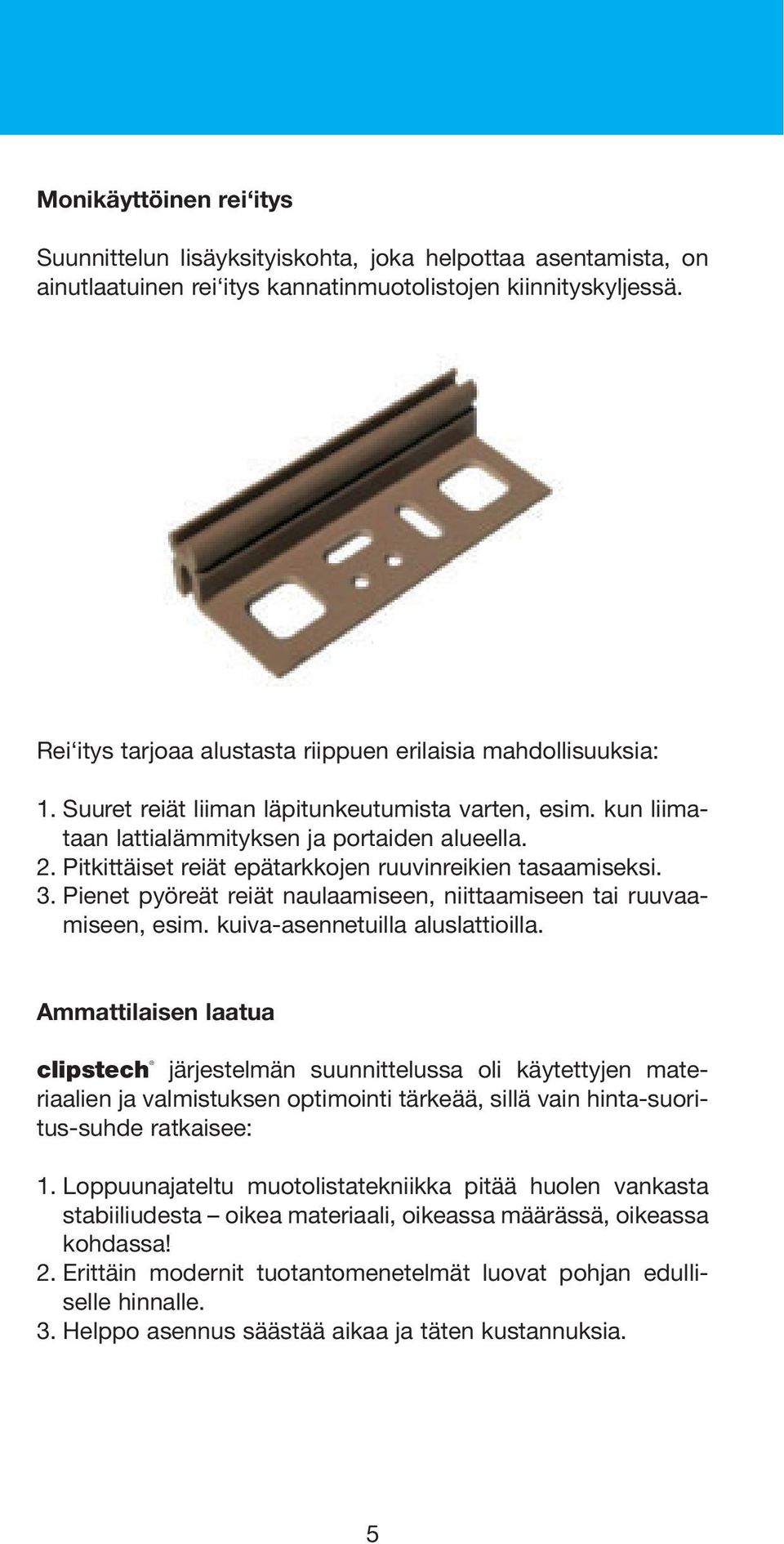 Pitkittäiset reiät epätarkkojen ruuvinreikien tasaamiseksi. 3. Pienet pyöreät reiät naulaamiseen, niittaamiseen tai ruuvaamiseen, esim. kuiva-asennetuilla aluslattioilla.