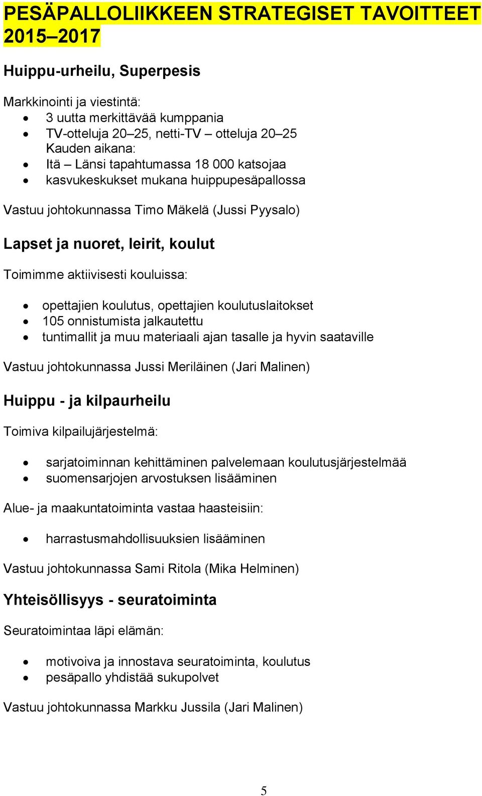 opettajien koulutus, opettajien koulutuslaitokset 105 onnistumista jalkautettu tuntimallit ja muu materiaali ajan tasalle ja hyvin saataville Vastuu johtokunnassa Jussi Meriläinen (Jari Malinen)