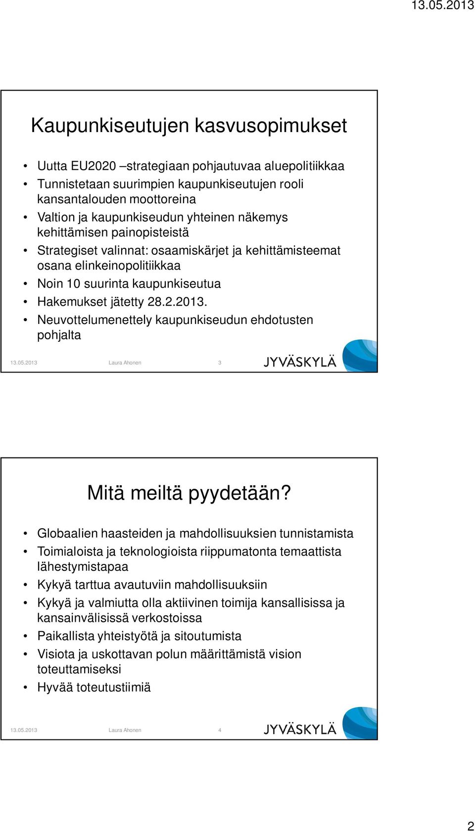 Neuvottelumenettely kaupunkiseudun ehdotusten pohjalta 13.05.2013 Laura Ahonen 3 Mitä meiltä pyydetään?