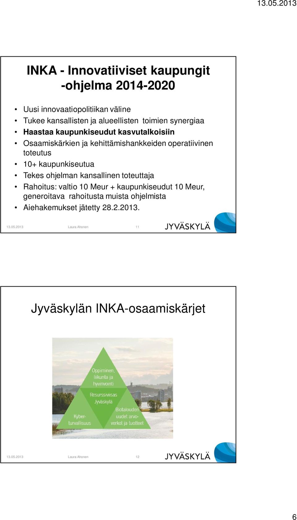 kaupunkiseutua Tekes ohjelman kansallinen toteuttaja Rahoitus: valtio 10 Meur + kaupunkiseudut 10 Meur, generoitava rahoitusta