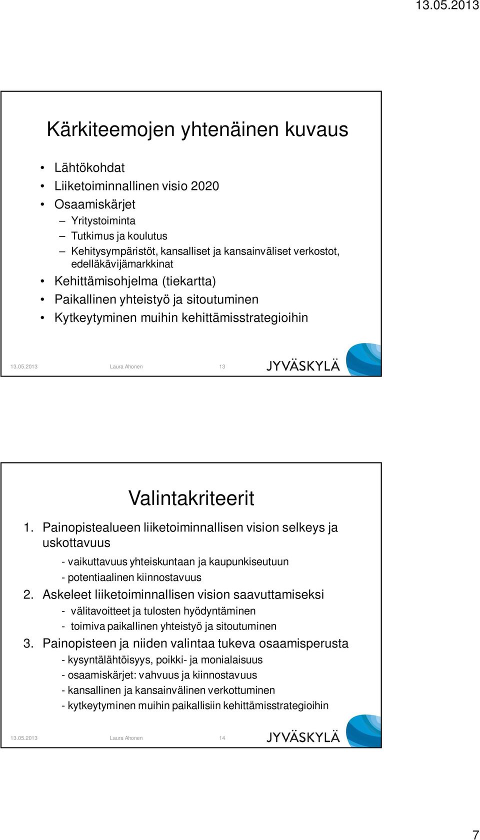 Painopistealueen liiketoiminnallisen vision selkeys ja uskottavuus - vaikuttavuus yhteiskuntaan ja kaupunkiseutuun - potentiaalinen kiinnostavuus 2.