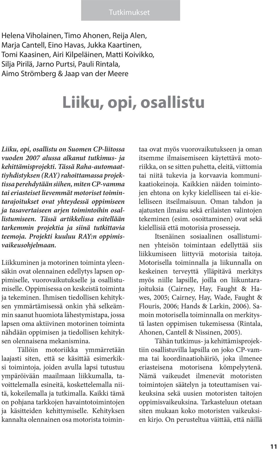 Tässä Raha-automaattiyhdistyksen (RAY) rahoittamassa projektissa perehdytään siihen, miten CP-vamma tai eriasteiset lievemmät motoriset toimintarajoitukset ovat yhteydessä oppimiseen ja