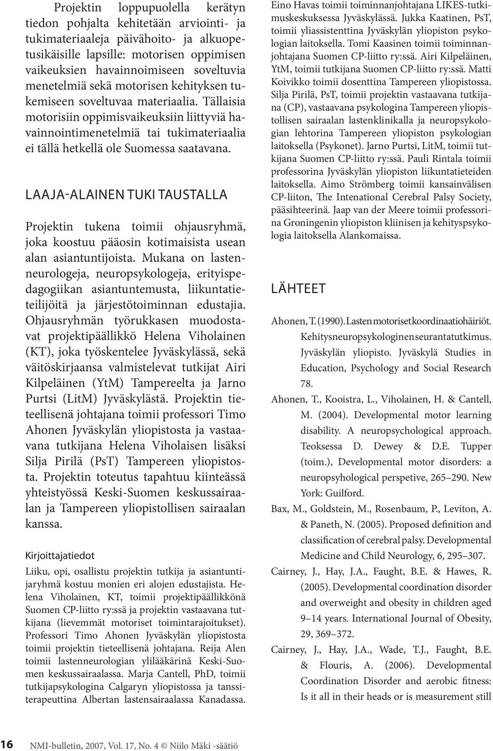 Tällaisia motorisiin oppimisvaikeuksiin liittyviä havainnointimenetelmiä tai tukimateriaalia ei tällä hetkellä ole Suomessa saatavana.