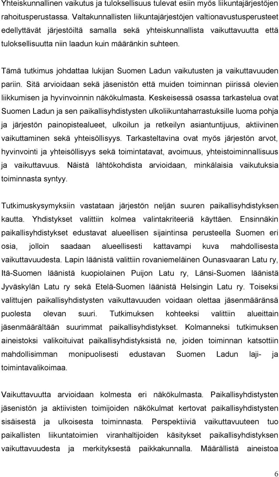 Tämä tutkimus johdattaa lukijan Suomen Ladun vaikutusten ja vaikuttavuuden pariin. Sitä arvioidaan sekä jäsenistön että muiden toiminnan piirissä olevien liikkumisen ja hyvinvoinnin näkökulmasta.