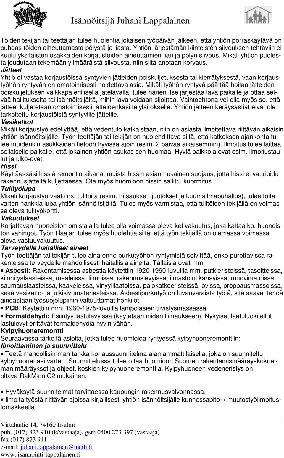 Mikäli yhtiön puolesta joudutaan tekemään ylimääräistä siivousta, niin siitä anotaan korvaus.