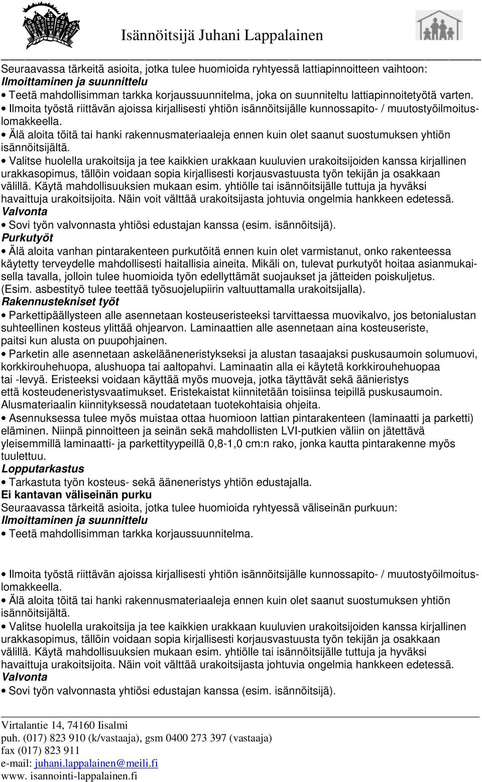 Mikäli on, tulevat purkutyöt hoitaa asianmukaisella tavalla, jolloin tulee huomioida työn edellyttämät suojaukset ja jätteiden poiskuljetus. (Esim.