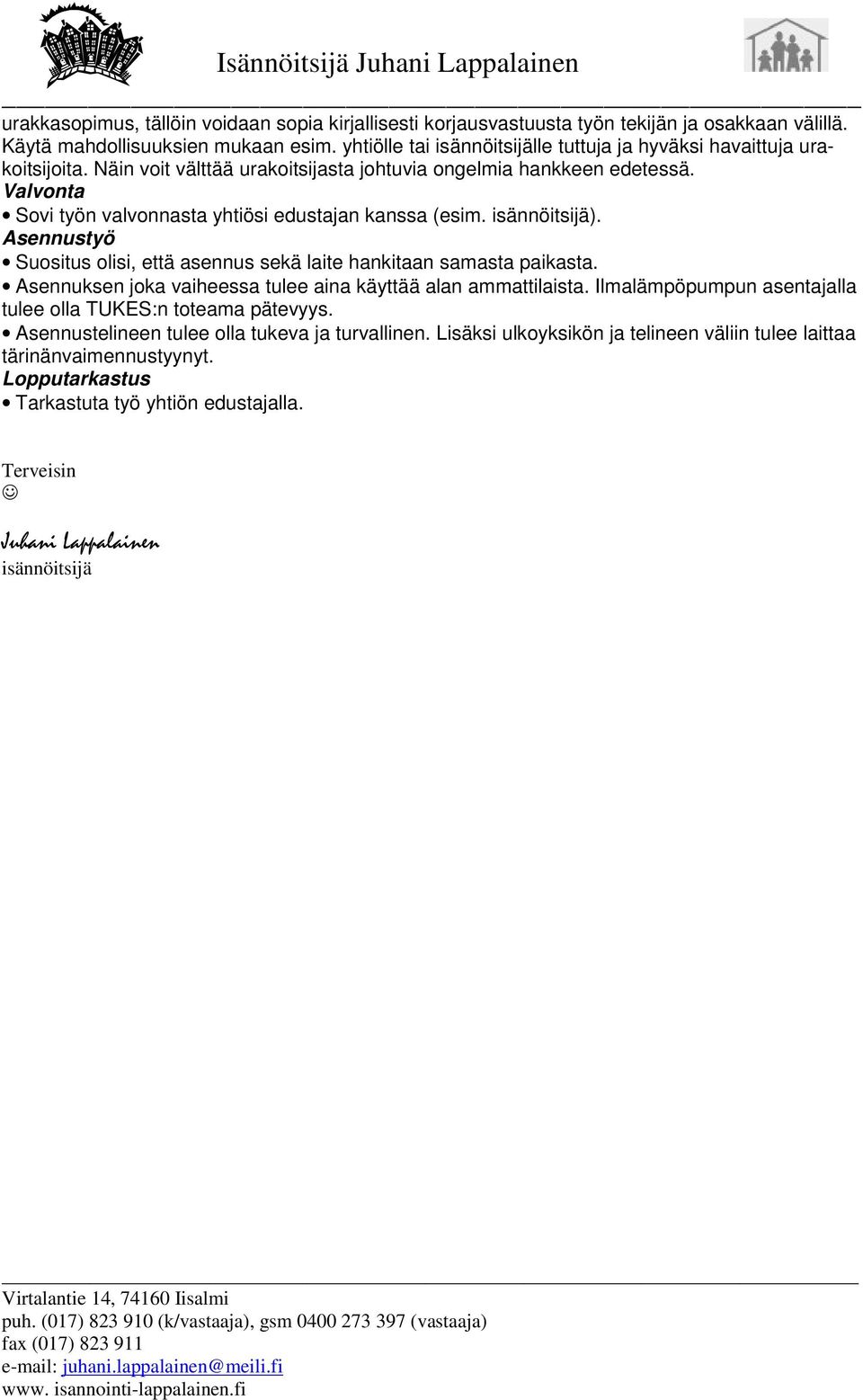 Asennustyö Suositus olisi, että asennus sekä laite hankitaan samasta paikasta.