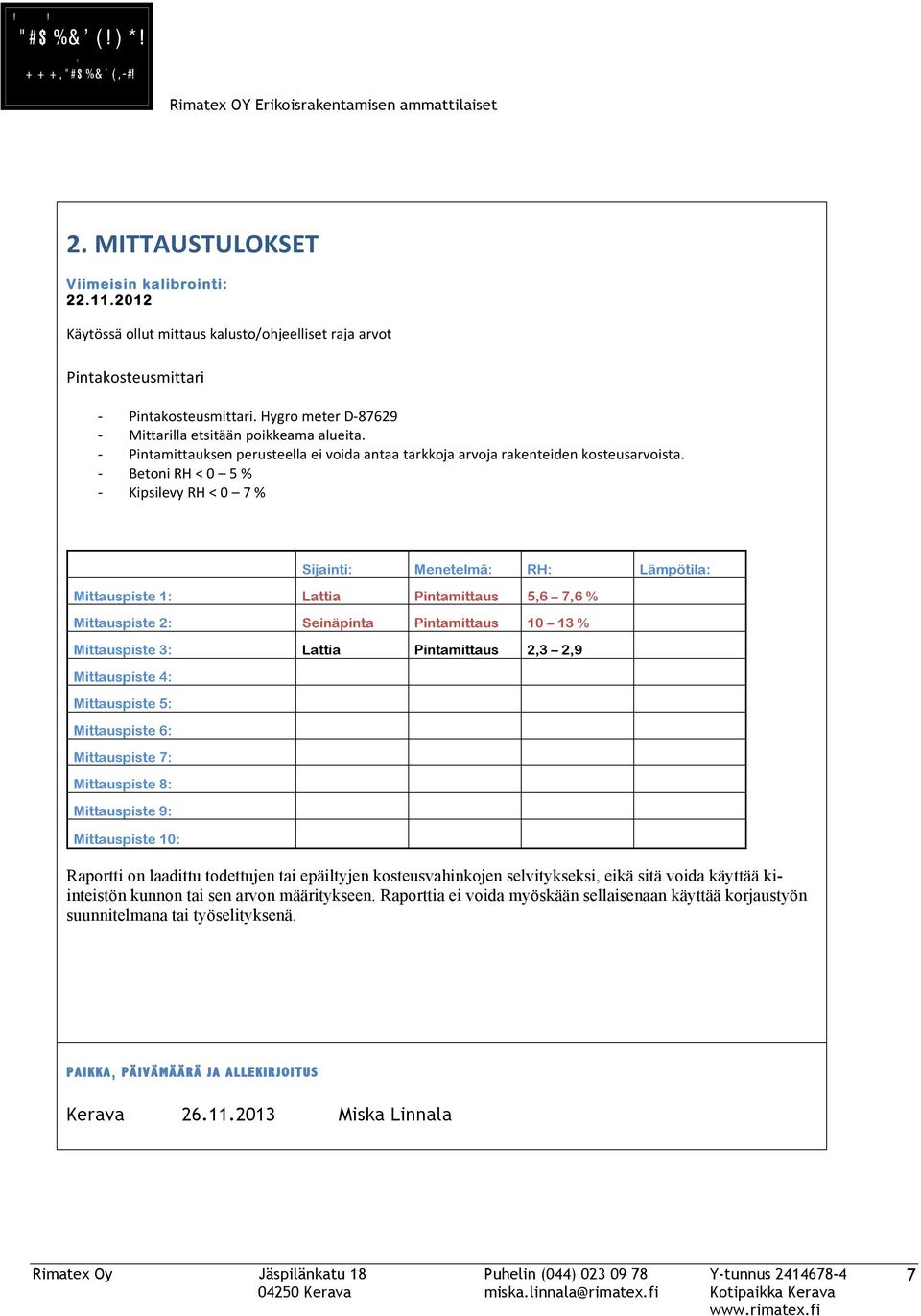 %*%-)',)+F)'-&1,)#1%*$&+1,%; G),&'+H<IJKLM "+(1+/)$6H<IJKAM Sijainti: Menetelmä: RH: Lämpötila: Mittauspiste 1: Lattia Pintamittaus 5,6 7,6 % Mittauspiste 2: Seinäpinta Pintamittaus 10 13 %