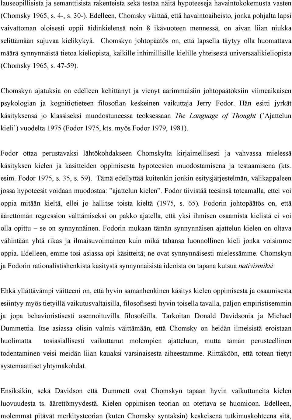 Chomskyn johtopäätös on, että lapsella täytyy olla huomattava määrä synnynnäistä tietoa kieliopista, kaikille inhimillisille kielille yhteisestä universaalikieliopista (Chomsky 1965, s. 47-59).