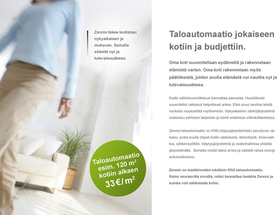 Eikä sinun tarvitse tehdä hankalia muutostöitä myöhemmin. Nykyaikainen sähköjärjestelmä mukautuu perheesi tarpeisiin ja toimii erilaisissa elämäntilanteissa. Taloautomaatio esim.