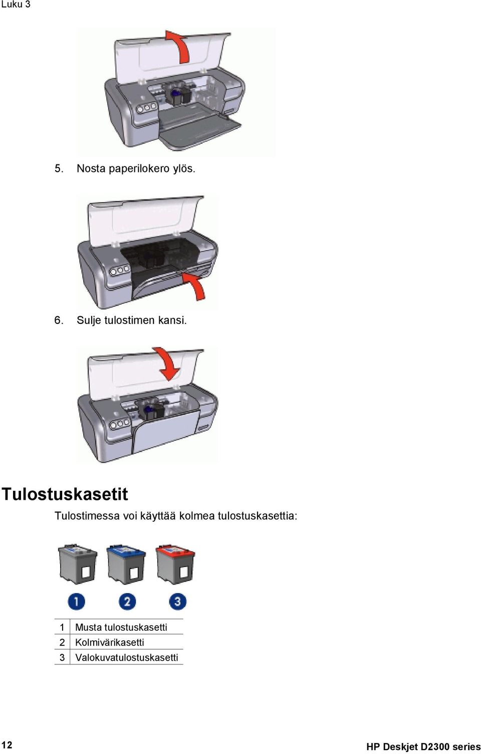 Tulostuskasetit Tulostimessa voi käyttää kolmea