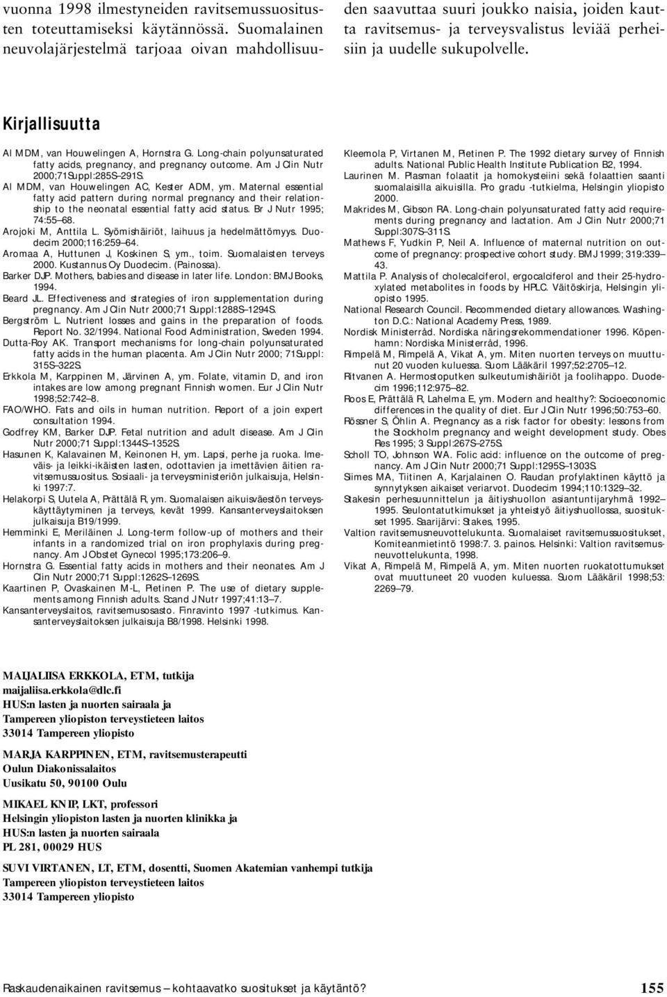 Kirjallisuutta Al MDM, van Houwelingen A, Hornstra G. Long-chain polyunsaturated fatty acids, pregnancy, and pregnancy outcome. Am J Clin Nutr 000;71Suppl:85S 91S.