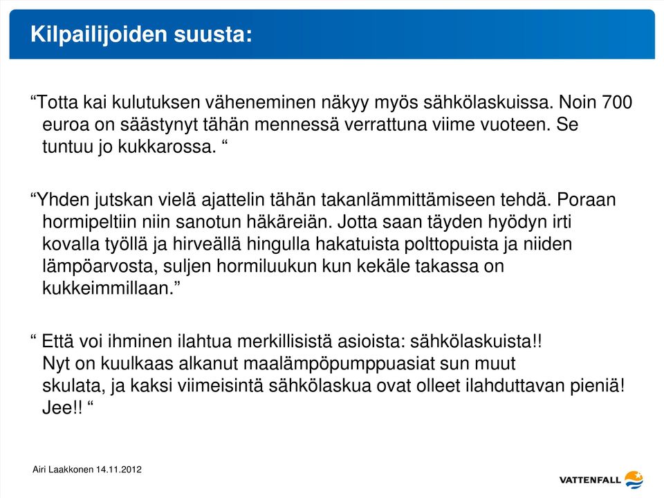 Jotta saan täyden hyödyn irti kovalla työllä ja hirveällä hingulla hakatuista polttopuista ja niiden lämpöarvosta, suljen hormiluukun kun kekäle takassa on