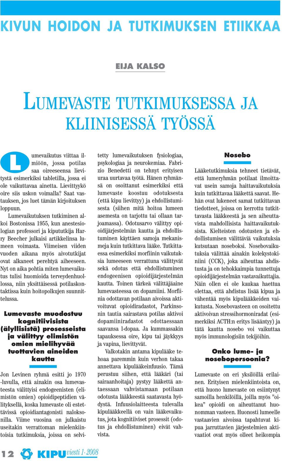 Lumevaikutuksen tutkiminen alkoi Bostonissa 1955, kun anestesiologian professori ja kipututkija Harry Beecher julkaisi artikkelinsa lumeen voimasta.
