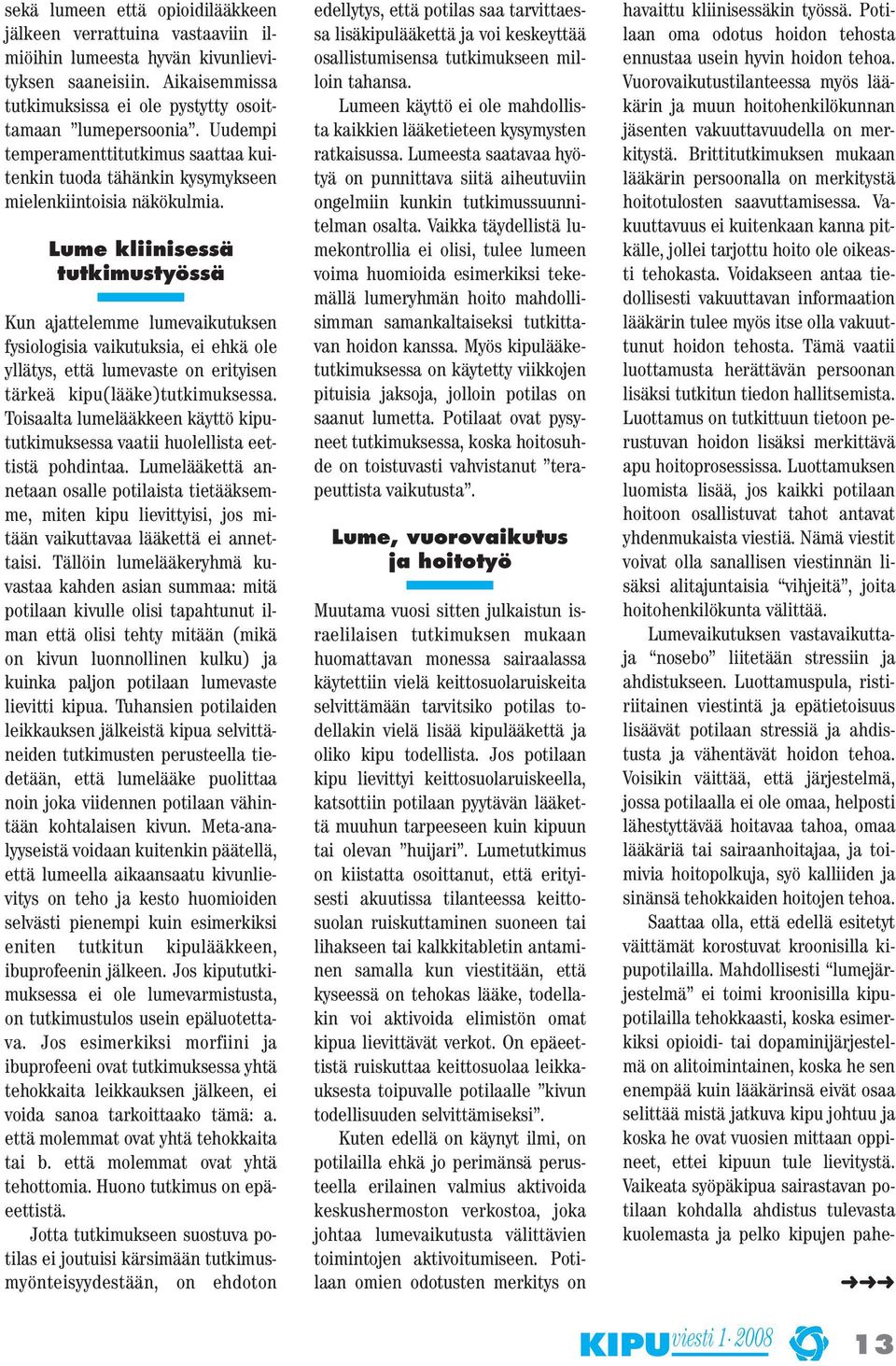 Lume kliinisessä tutkimustyössä Kun ajattelemme lumevaikutuksen fysiologisia vaikutuksia, ei ehkä ole yllätys, että lumevaste on erityisen tärkeä kipu(lääke)tutkimuksessa.
