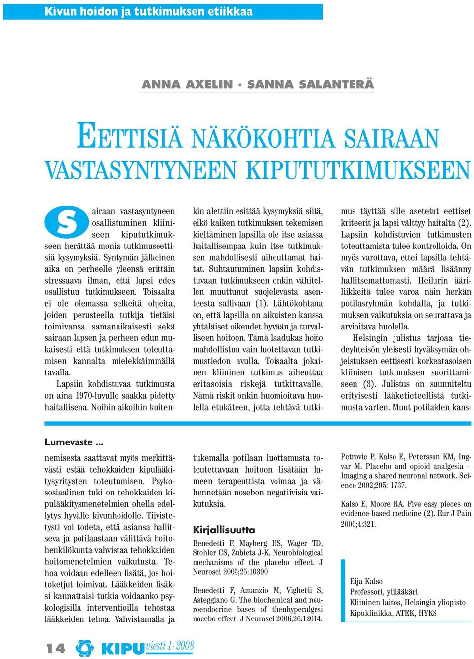 Toisaalta ei ole olemassa selkeitä ohjeita, joiden perusteella tutkija tietäisi toimivansa samanaikaisesti sekä sairaan lapsen ja perheen edun mukaisesti että tutkimuksen toteuttamisen kannalta