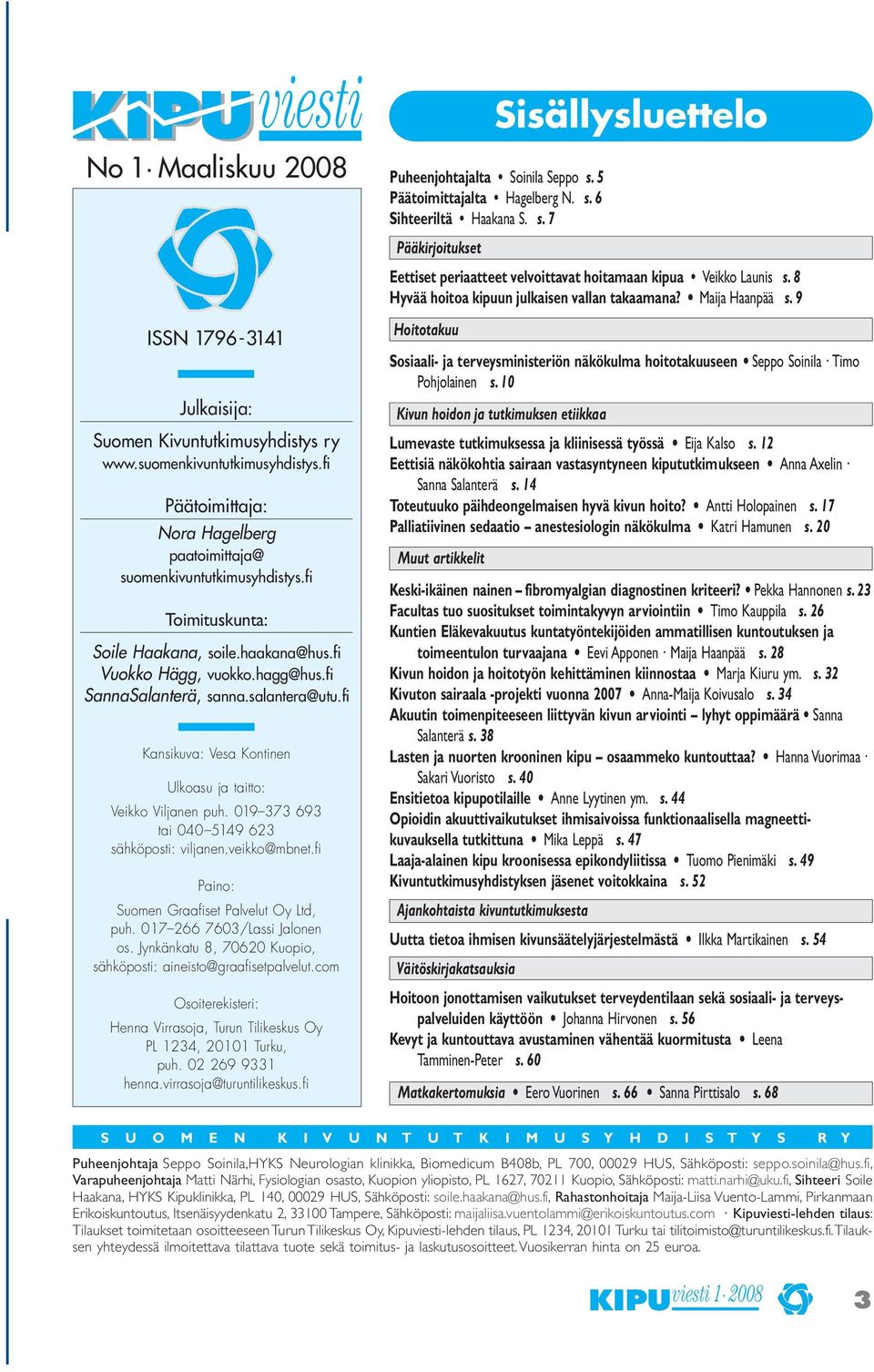 fi Kansikuva: Vesa Kontinen Ulkoasu ja taitto: Veikko Viljanen puh. 019 373 693 tai 040 5149 623 sähköposti: viljanen.veikko@mbnet.fi Paino: Suomen Graafiset Palvelut Oy Ltd, puh.