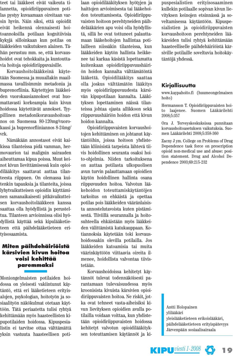 se, että korvaushoidot ovat tehokkaita ja kuntouttavia hoitoja opioidiriippuvaisille. Korvaushoitolääkkeinä käytetään Suomessa ja muuallakin maailmassa tavallisimmin metadonia ja buprenorfiinia.