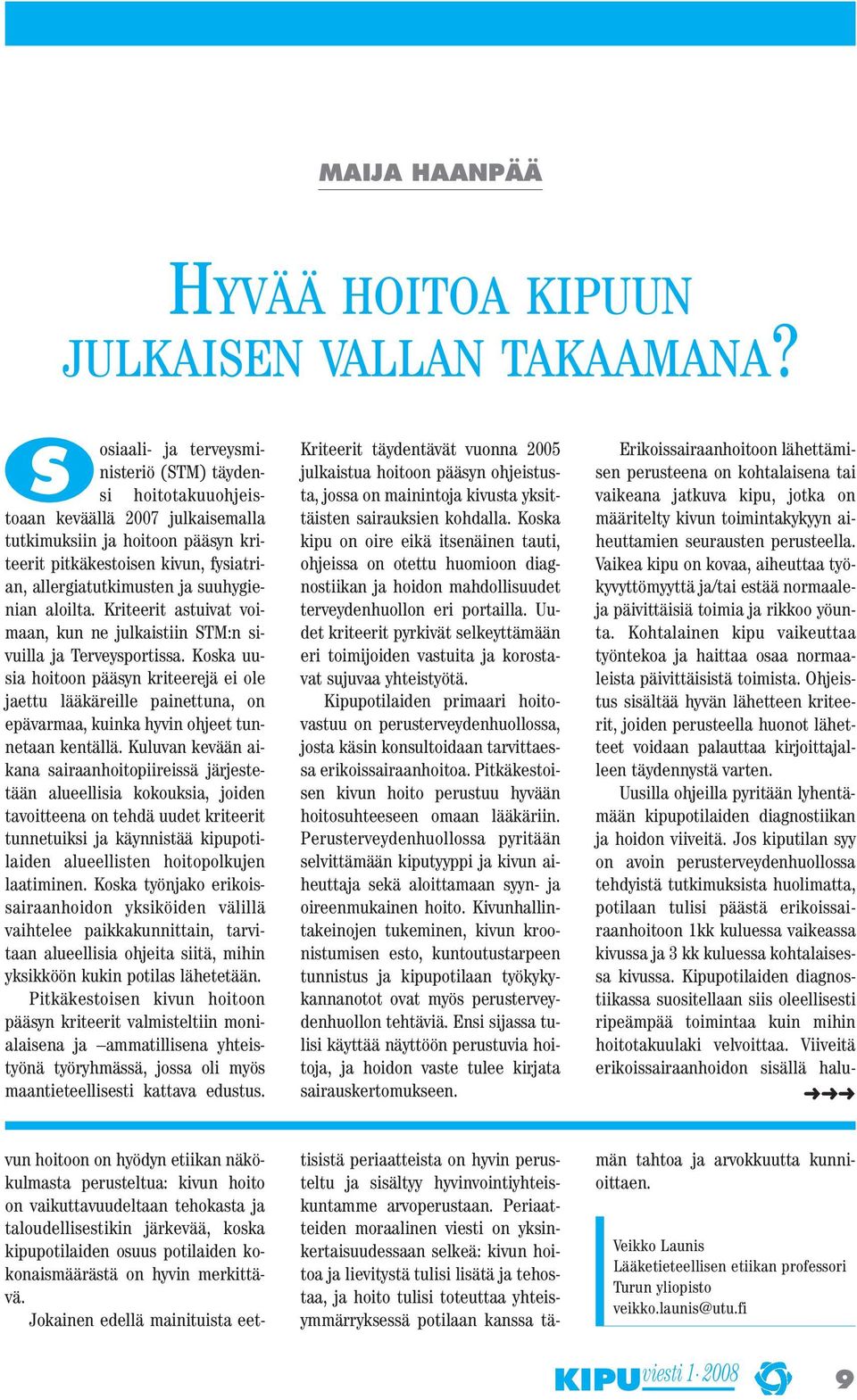 terveysministeriö (STM) täydensi hoitotakuuohjeistoaan keväällä 2007 julkaisemalla tutkimuksiin ja hoitoon pääsyn kriteerit pitkäkestoisen kivun, fysiatrian, allergiatutkimusten ja suuhygienian