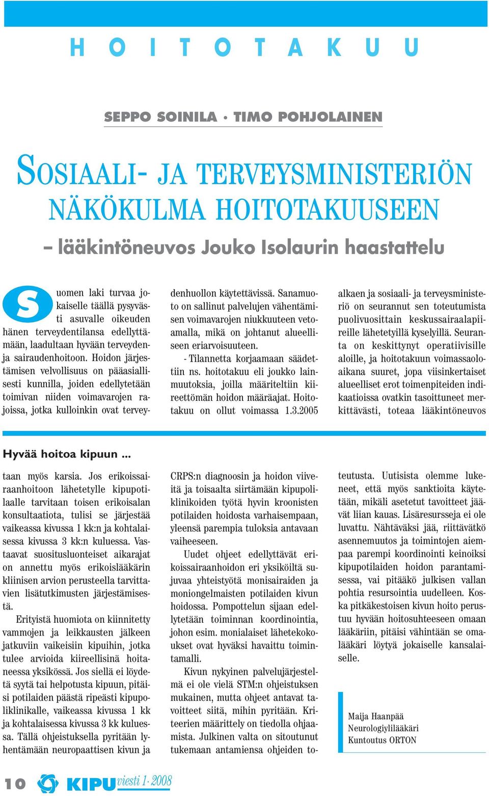 Hoidon järjestämisen velvollisuus on pääasiallisesti kunnilla, joiden edellytetään toimivan niiden voimavarojen rajoissa, jotka kulloinkin ovat terveydenhuollon käytettävissä.