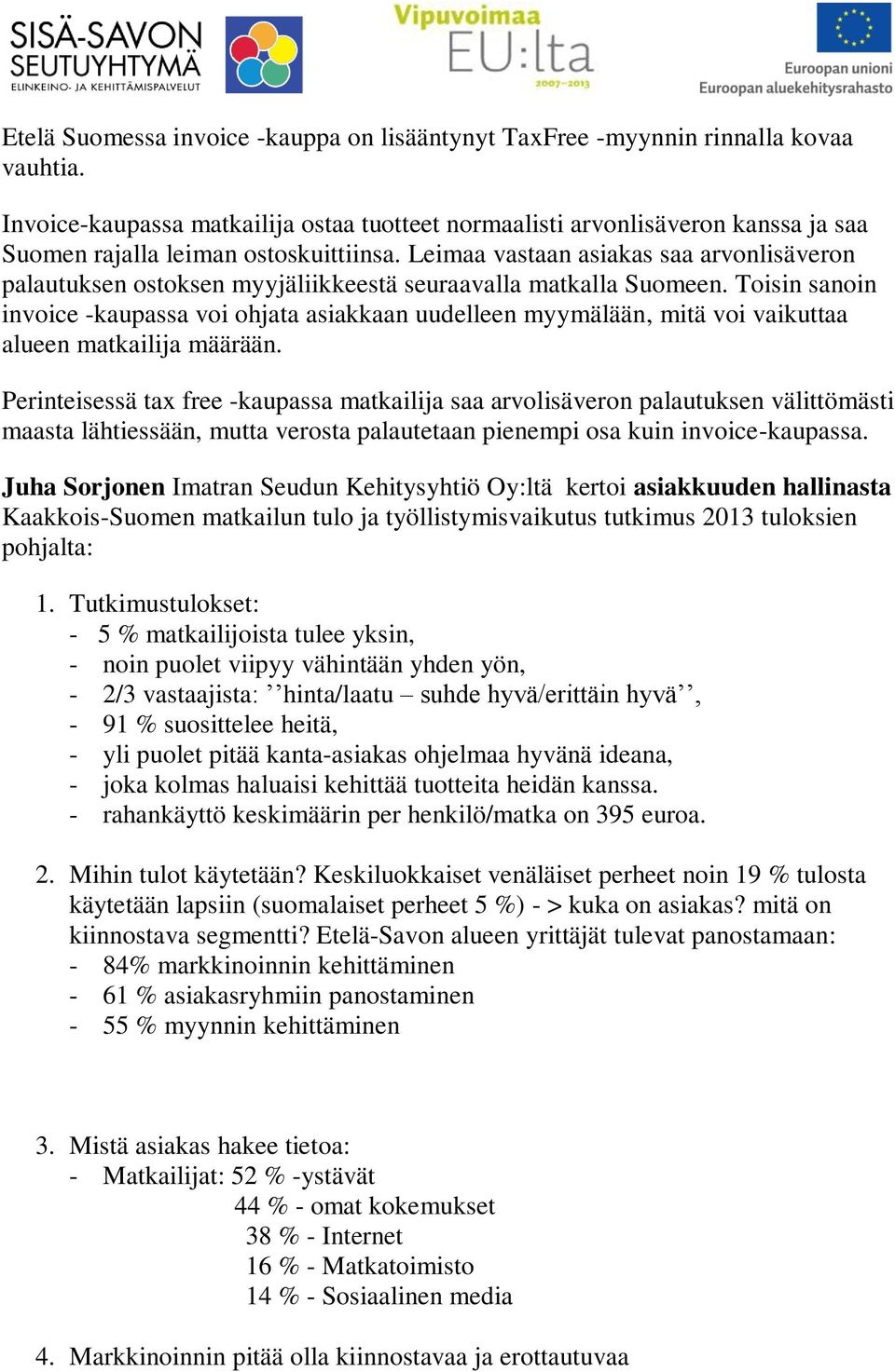 Leimaa vastaan asiakas saa arvonlisäveron palautuksen ostoksen myyjäliikkeestä seuraavalla matkalla Suomeen.