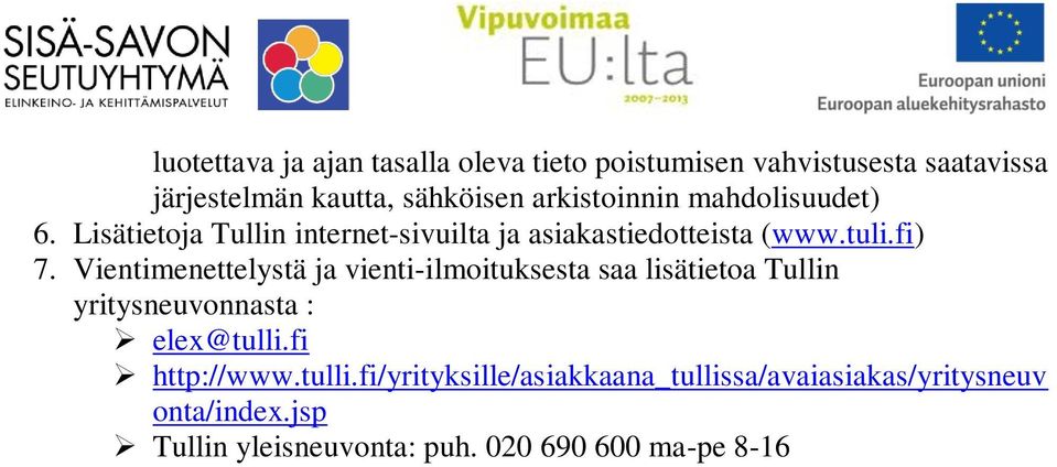 Vientimenettelystä ja vienti-ilmoituksesta saa lisätietoa Tullin yritysneuvonnasta : elex@tulli.fi http://www.