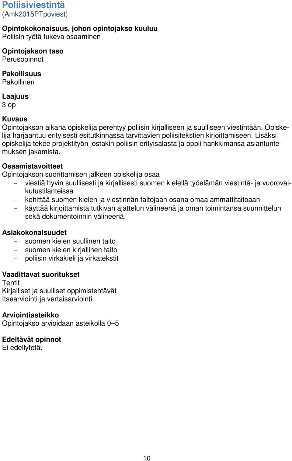 Lisäksi opiskelija tekee projektityön jostakin poliisin erityisalasta ja oppii hankkimansa asiantuntemuksen jakamista.