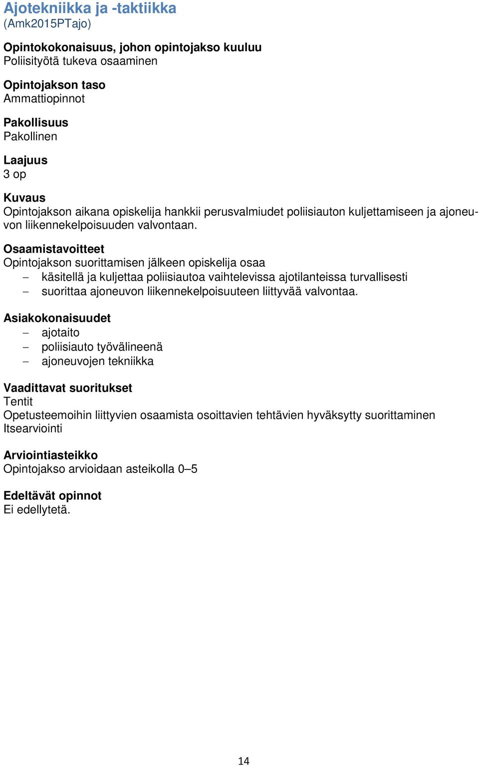 käsitellä ja kuljettaa poliisiautoa vaihtelevissa ajotilanteissa turvallisesti suorittaa ajoneuvon liikennekelpoisuuteen liittyvää valvontaa.