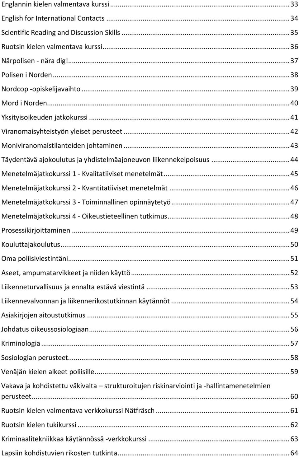 .. 43 Täydentävä ajokoulutus ja yhdistelmäajoneuvon liikennekelpoisuus... 44 Menetelmäjatkokurssi 1 - Kvalitatiiviset menetelmät... 45 Menetelmäjatkokurssi 2 - Kvantitatiiviset menetelmät.