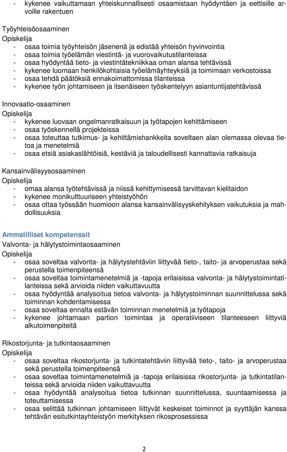 verkostoissa - osaa tehdä päätöksiä ennakoimattomissa tilanteissa - kykenee työn johtamiseen ja itsenäiseen työskentelyyn asiantuntijatehtävissä Innovaatio-osaaminen Opiskelija - kykenee luovaan