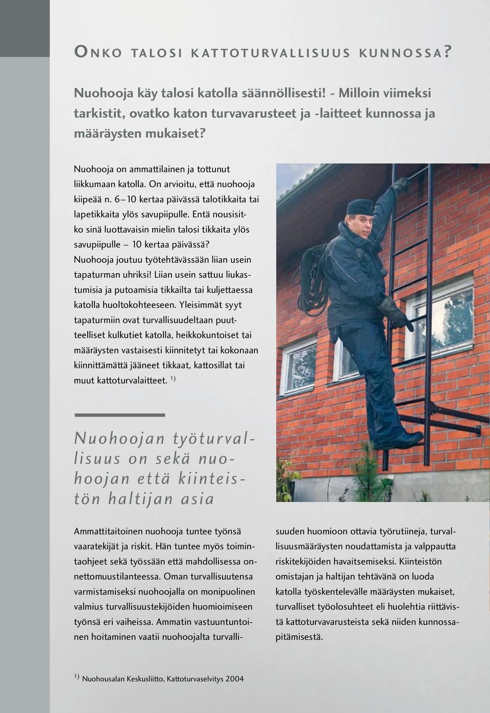 6 10 kertaa päivässä talotikkaita tai lapetikkaita ylös savupiipulle. Entä nousisitko sinä luottavaisin mielin talosi tikkaita ylös savupiipulle 10 kertaa päivässä?