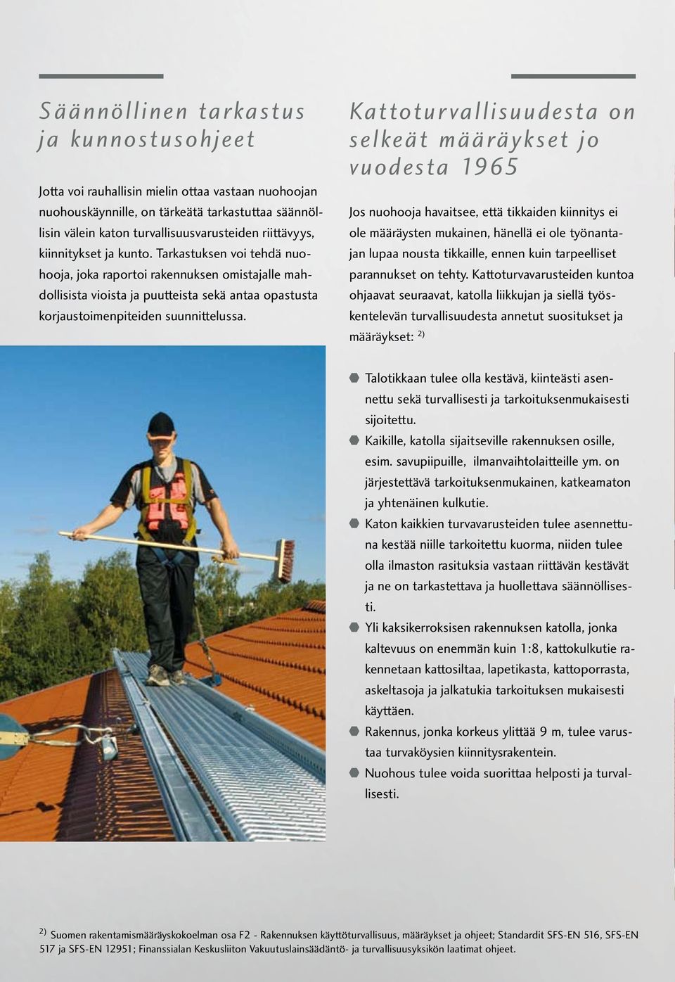 Kattotur vallisuudesta on selkeät määräykset jo vuodesta 1965 Jos nuohooja havaitsee, että tikkaiden kiinnitys ei ole määräysten mukainen, hänellä ei ole työnantajan lupaa nousta tikkaille, ennen