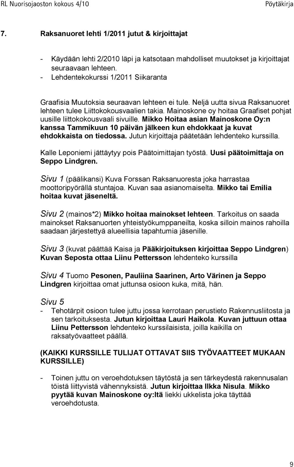 Mainoskone oy hoitaa Graafiset pohjat uusille liittokokousvaali sivuille. Mikko Hoitaa asian Mainoskone Oy:n kanssa Tammikuun 10 päivän jälkeen kun ehdokkaat ja kuvat ehdokkaista on tiedossa.