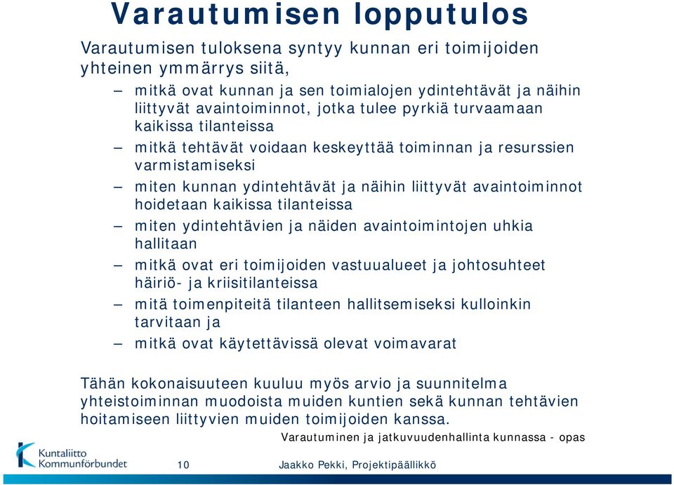 tilanteissa miten ydintehtävien ja näiden avaintoimintojen uhkia hallitaan mitkä ovat eri toimijoiden vastuualueet ja johtosuhteet häiriö- ja kriisitilanteissa mitä toimenpiteitä tilanteen