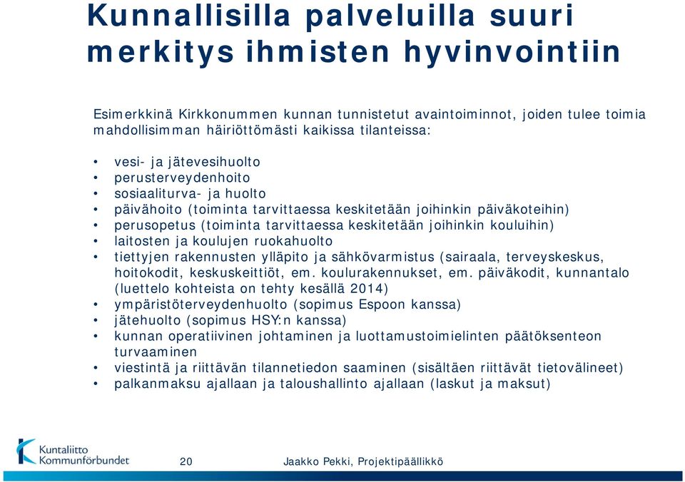 kouluihin) laitosten ja koulujen ruokahuolto tiettyjen rakennusten ylläpito ja sähkövarmistus (sairaala, terveyskeskus, hoitokodit, keskuskeittiöt, em. koulurakennukset, em.