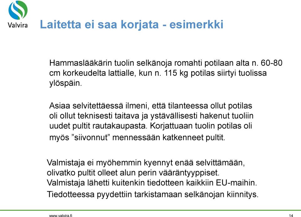 Asiaa selvitettäessä ilmeni, että tilanteessa ollut potilas oli ollut teknisesti taitava ja ystävällisesti hakenut tuoliin uudet pultit rautakaupasta.