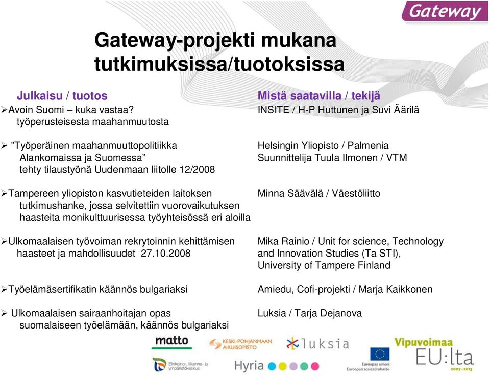 jossa selvitettiin vuorovaikutuksen haasteita monikulttuurisessa työyhteisössä eri aloilla Ulkomaalaisen työvoiman rekrytoinnin kehittämisen haasteet ja mahdollisuudet 27.10.