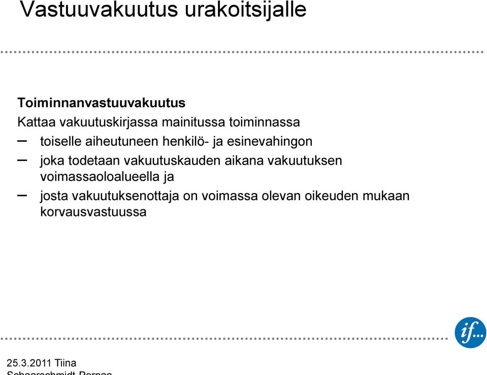 todetaan vakuutuskauden aikana vakuutuksen voimassaoloalueella ja josta