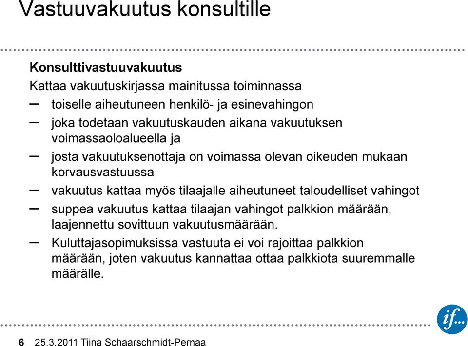 kattaa myös tilaajalle aiheutuneet taloudelliset vahingot suppea vakuutus kattaa tilaajan vahingot palkkion määrään, laajennettu sovittuun vakuutusmäärään.