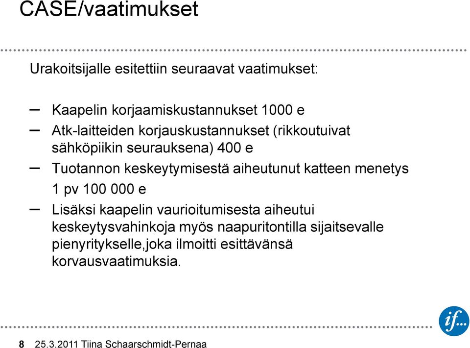aiheutunut katteen menetys 1 pv 100 000 e Lisäksi kaapelin vaurioitumisesta aiheutui keskeytysvahinkoja myös